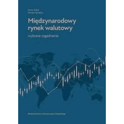 Mi�dzynarodowy rynek walutowy. Wybrane zagadnienia - Iwona Sobol, Monika Szmelter