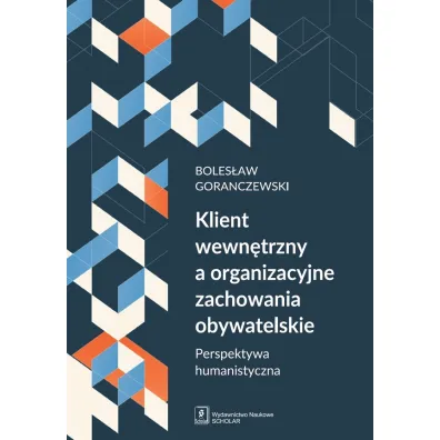 Klient wewn�trzny a organizacyjne zachowania obywatelskie. Perspektywa humanistyczna - Boles�aw Goranczewski