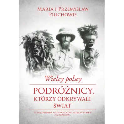 Wielcy polscy podr�nicy kt�rzy odkrywali �wiat - Maria Pilich, Przemys�aw Pilich