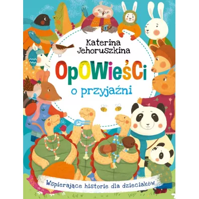 Opowieci o przyjani. Wspierajce historie dla... - Katerina Jehoruszkina