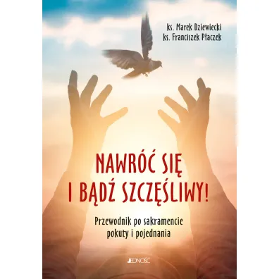 Nawr�� si� i b�d� szcz�liwy! Przewodnik po sakramencie pokuty i pojednania - Marek Dziewiecki, Franciszek P�aczek