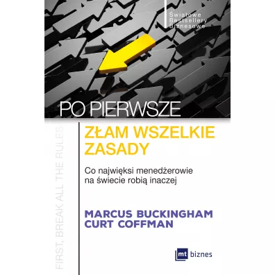 Po pierwsze: z�am wszelkie zasady. Co najwi�ksi menad�erowie na �wiecie robi� inaczej - Marcus Buckingham, Curt Coffman