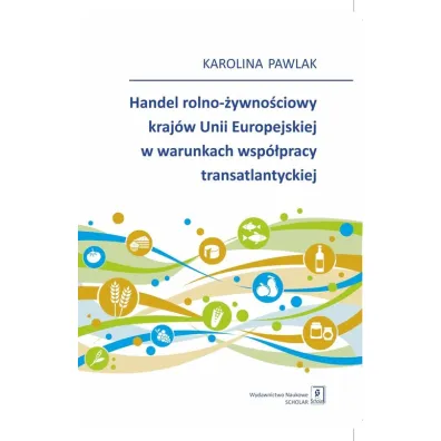 Handel rolno-�ywno�ciowy kraj�w Unii Europejskiej w warunkach wsp�pracy transatlantyckiej - Karolina Pawlak