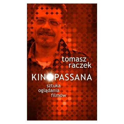 Kinopassana. Sztuka ogl�dania film�w - Tomasz Raczek