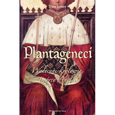 Plantageneci. Waleczni kr�lowie tw�rcy Anglii - Dan Jones