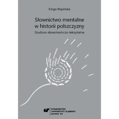 S�ownictwo mentalne w historii polszczyzny. Studium s�owotw�rczo-leksykalne - Kinga W�si�ska