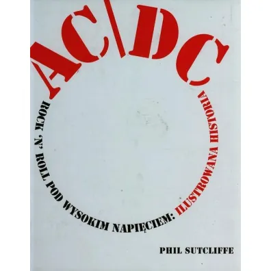 AC/DC. Rock'n'Roll pod wysokim napi�ciem: Ilustrowana historia - Phil Sutcliffe