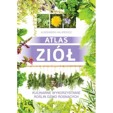 Atlas zi�. Kulinarne wykorzystanie ro�lin dziko rosn�cych (OT) - Aleksandra Halarewicz