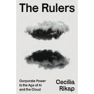 The Rulers. Corporate Power in the Age of AI and the Cloud - Cecilia  Rikap