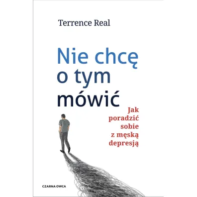 Nie chc� o tym m�wi�. Jak poradzi� sobie z m�sk� depresj� - Terrence Real