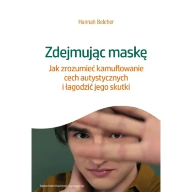 Zdejmuj�c mask�. Jak zrozumie� kamuflowanie cech autystycznych i �agodzi� jego skutki - Hannah Louise  Belcher