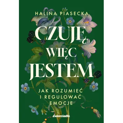 Czuj�, wi�c jestem. Jak rozumie� i regulowa� emocje