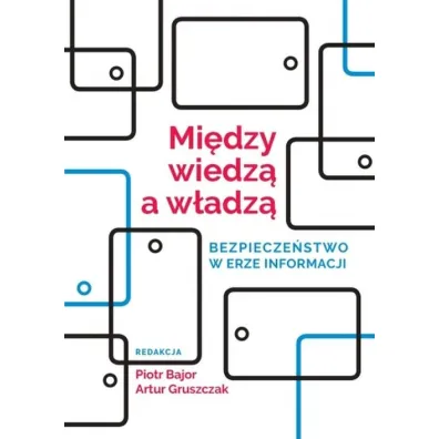 Mi�dzy wiedz� a w�adz�. Bezpiecze�stwo w erze informacji - Artur Gruszczak, Piotr Red Bajor