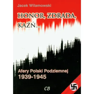 Honor, zdrada, ka��. Afery Polski Podziemnej 1939-1945. Tom 2 - Jacek Wilamowski