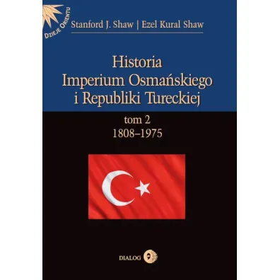Historia Imperium Osma�skiego i Republiki Tureckiej Tom 2 1808-1975 - Shaw Ezel Kural, Shaw J. Stanford
