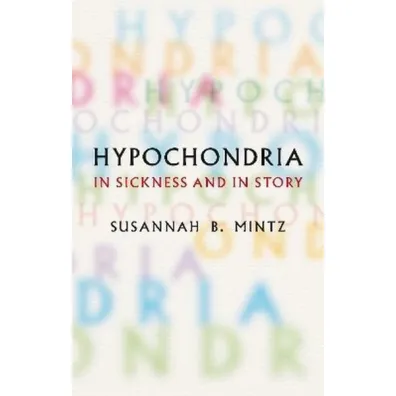 Hypochondria. In Sickness and in Story - B Susannah Mintz