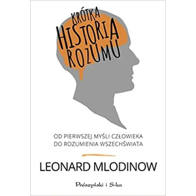 Kr�tka historia rozumu od pierwszej my�li cz�owieka do rozumienia wszech�wiata - Leonard Mlodinow