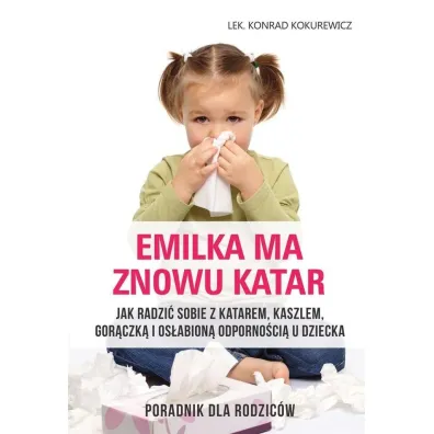 Emilka ma znowu katar. Poradnik dla rodzic�w - Konrad Kokurewicz