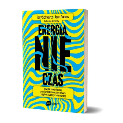 Energia, nie czas. Nawyki, kt�re chroni� przed wypaleniem zawodowym i ci�g�ym przem�czeniem prac�