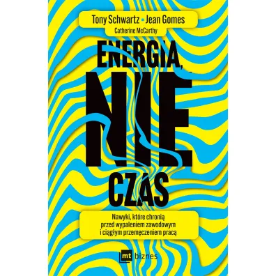 Energia, nie czas. Nawyki, kt�re chroni� przed wypaleniem zawodowym i ci�g�ym przem�czeniem prac�