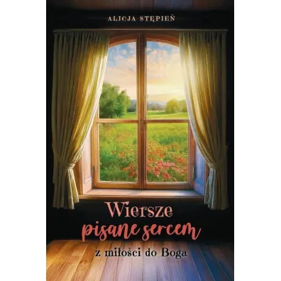 Wiersze pisane sercem. Z mi�o�ci do Boga - Alicja  St�pie�