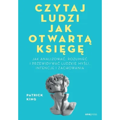 Czytaj ludzi jak otwart� ksi�g�. Jak analizowa�, rozumie� i przewidywa� ludzkie my�li, intencje i zachowania - Patrick King