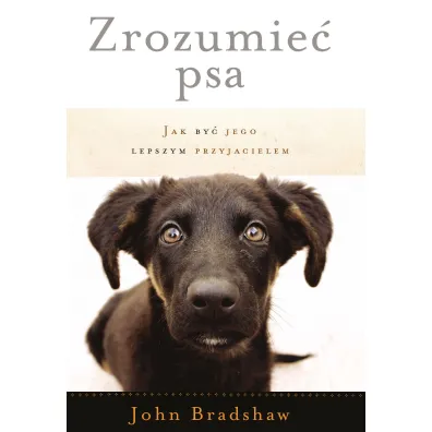 Zrozumie� psa. Jak by� jego lepszym przyjacielem - John Bradshaw