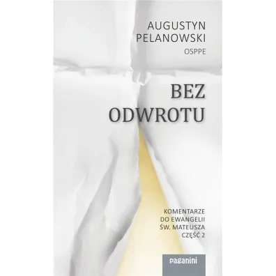 Bez odwrotu. Komentarze do Ewangelii �w. Mateusza - Augustyn Pelanowski