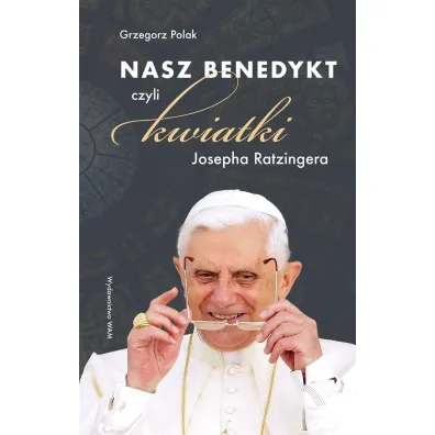 Nasz Benedykt czyli kwiatki Josepha Ratzingera - Grzegorz Polak