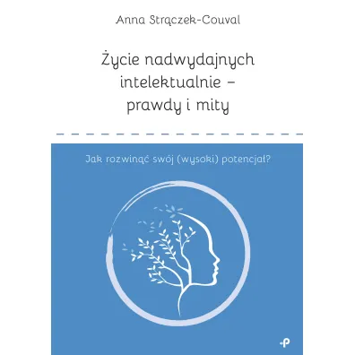 �ycie nadwydajnych intelektualnie - prawdy i mity. Jak rozwin�� sw�j (wysoki) potencja�? - Anna  Str�czek-Couval