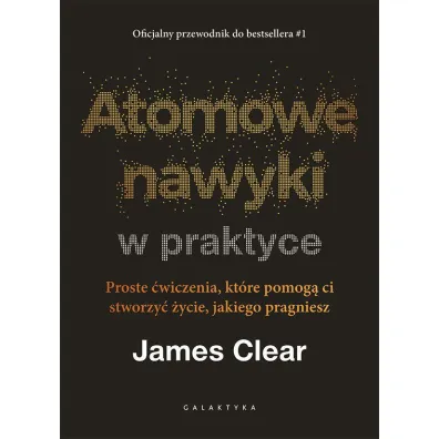 Pakiet: Atomowe nawyki. Drobne zmiany, niezwyk�e efekty, Atomowe nawyki w praktyce. Proste �wiczenia, kt�re pomog� ci stworzy� �ycie, jakiego pragniesz