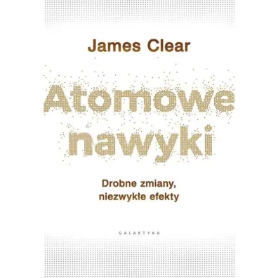 Pakiet: Atomowe nawyki. Drobne zmiany, niezwyk�e efekty, Atomowe nawyki w praktyce. Proste �wiczenia, kt�re pomog� ci stworzy� �ycie, jakiego pragniesz