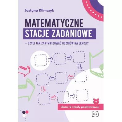 Matematyczne stacje zadaniowe - czyli jak zaktywizowa� uczni�w na lekcji? Klasa IV szko�y podstawowej - Justyna Klimczyk