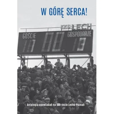 W g�r� serca! Antologia opowiada� na 100-lecie Lecha Pozna�