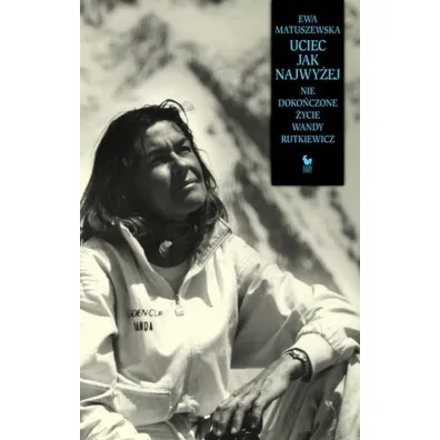 Uciec jak najwy�ej. Niedoko�czone �ycie Wandy Rutkiewicz - Ewa Matuszewska