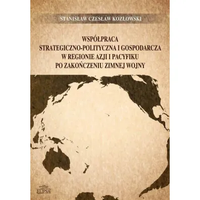 Wsp�praca strategiczno-polityczna i gospodarcza w regionie Azji i Pacyfiku po zako�czeniu zimnej wojny - Stanis�aw Czes�aw Koz�owski