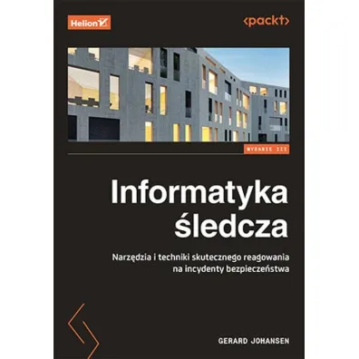 Informatyka �ledcza. Narz�dzia i techniki skutecznego reagowania na incydenty bezpiecze�stwa - Gerard  Johansen
