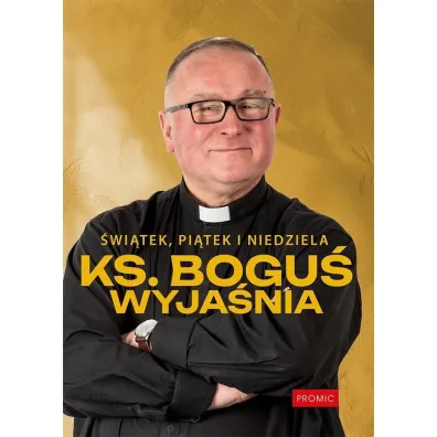 �wi�tek, pi�tek i niedziela. Ks. Bogu� wyja�nia - Bogus�aw Kowalski