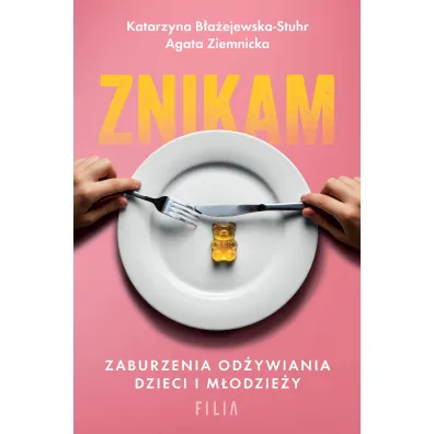Znikam. Zaburzenia od�ywiania dzieci i m�odzie�y - Agata Ziemnicka, Katarzyna B�a�ejewska-Stuhr