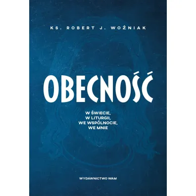 Obecno��. W �wiecie, w liturgii, we wsp�lnocie, we mnie - Robert J. Wo�niak