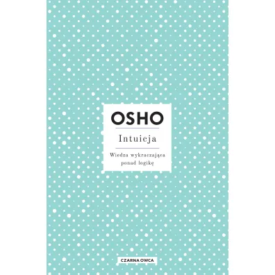 Intuicja. Wiedza wykraczaj�ca ponad logik� - Osho