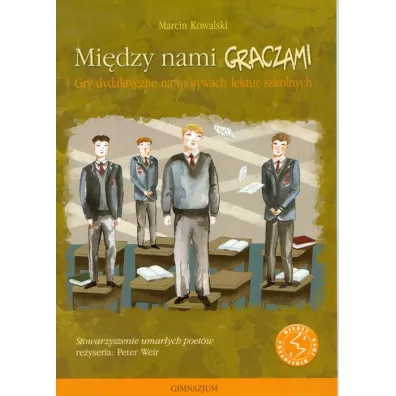 Mi�dzy nami graczami. Gry dydaktyczne na motywach lektur szkolnych. Stowarzyszenie umar�ych poet�w - Marcin Kowalski