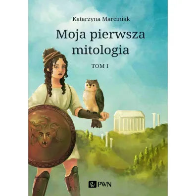 Moja pierwsza mitologia. Tom 1. Dzieci�stwo bog�w i ludzi. Przygody heros�w - Katarzyna Marciniak