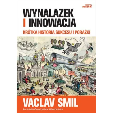 Wynalazek i innowacja. Kr�tka historia sukcesu i pora�ki - Vaclav Smil