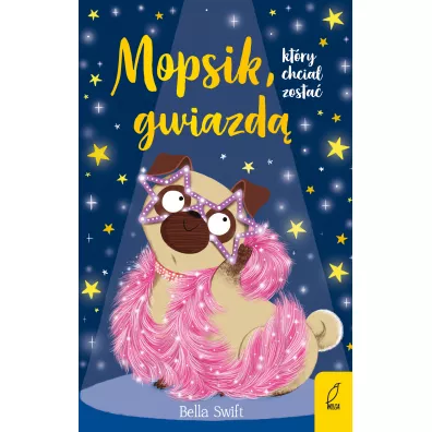 Mopsik, kt�ry chcia� zosta� gwiazd�. Mopsik. Tom 6 - Bella  Swift