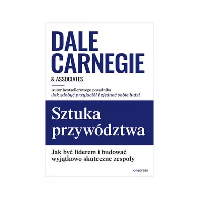 Sztuka przywdztwa. Jak by liderem i budowa wyjtkowo skuteczne zespoy - Dale Carnegie