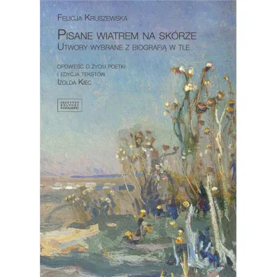 Pisane wiatrem na sk�rze Utwory wybrane z biografi� w tle - Felicja  Kruszewska