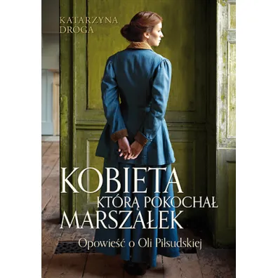 Kobieta, kt�r� pokocha� Marsza�ek. Opowie�� o Oli Pi�sudskiej