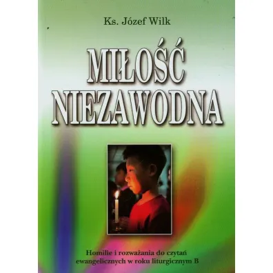 Mi�o�� niezawodna. Homilie i rozwa�ania. Rok B - J�zef Wilk