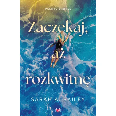 Zaczekaj, a� rozkwitn�. Pacific Shores. Tom 2 - Sarah A. Bailey